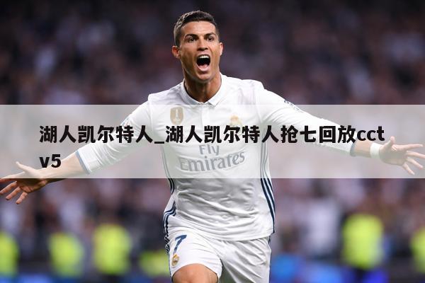 湖人凯尔特人_湖人凯尔特人抢七回放cctv5