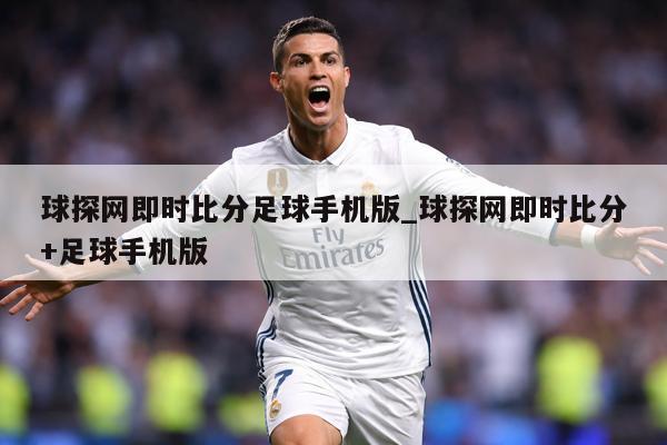 球探网即时比分足球手机版_球探网即时比分+足球手机版
