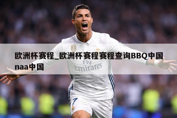 欧洲杯赛程_欧洲杯赛程赛程查询BBQ中国naa中国