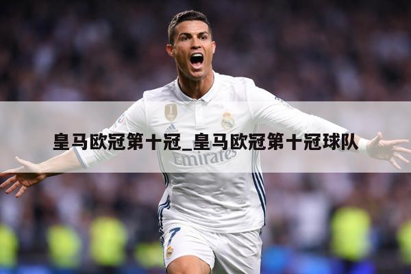 皇马欧冠第十冠_皇马欧冠第十冠球队